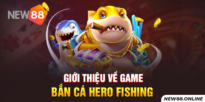 Giới thiệu về game bắn cá Hero Fishing